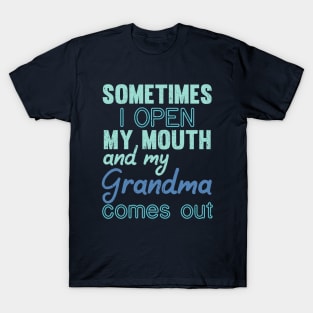 Sometimes I Open My Mouth and My grandma Comes Out T-Shirt